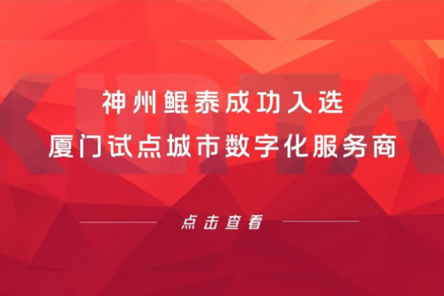 凯发一触即发新闻 | 凯发一触即发成功入选厦门试点城市数字化服务商
